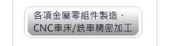 各項金屬零組件製造、CNC車床/銑床精密加工